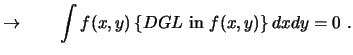 $\displaystyle \rightarrow \qquad \int f(x,y) \left\{ DGL \
\mbox{in} \ f(x,y) \right\} dxdy =0 \ .$
