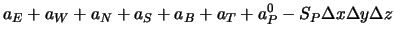 $\displaystyle a_E + a_W + a_N + a_S + a_B + a_T + a_P^0 - S_P \Delta x \Delta y
\Delta z$