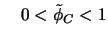 $\displaystyle \quad
0<\tilde{\phi}_C<1$