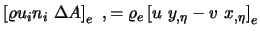 $\displaystyle \left[ \varrho u_i n_i \ \Delta A \right]_e \ ,
= \varrho_e \left[ u\ y_{,\eta}-v \ x_{,\eta} \right]_e$